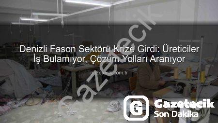 Denizli Fason Sektörü Krize Girdi: Üreticiler İş Bulamıyor, Çözüm Yolları Aranıyor