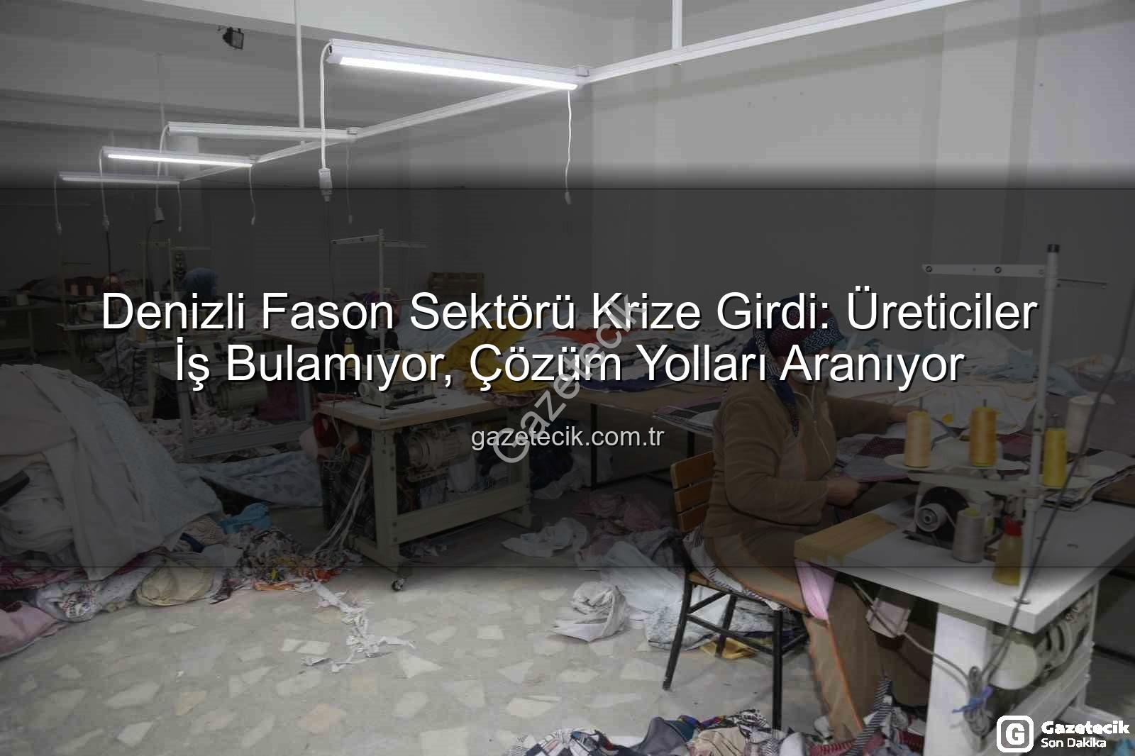 Denizli Fason Sektörü Krize Girdi: Üreticiler İş Bulamıyor, Çözüm Yolları Aranıyor