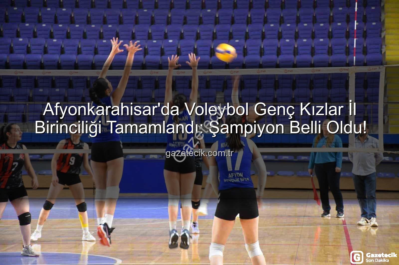 Voleybol Genç Kızlar İl Birinciliği - Afyonkarahisar'da Voleybol Genç Kızlar İl Birinciliği Tamamlandı: Şampiyon Belli Oldu!