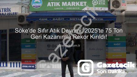 Söke’de Sıfır Atık Devrimi: 2025’te 75 Ton Geri Kazanımla Rekor Kırıldı!