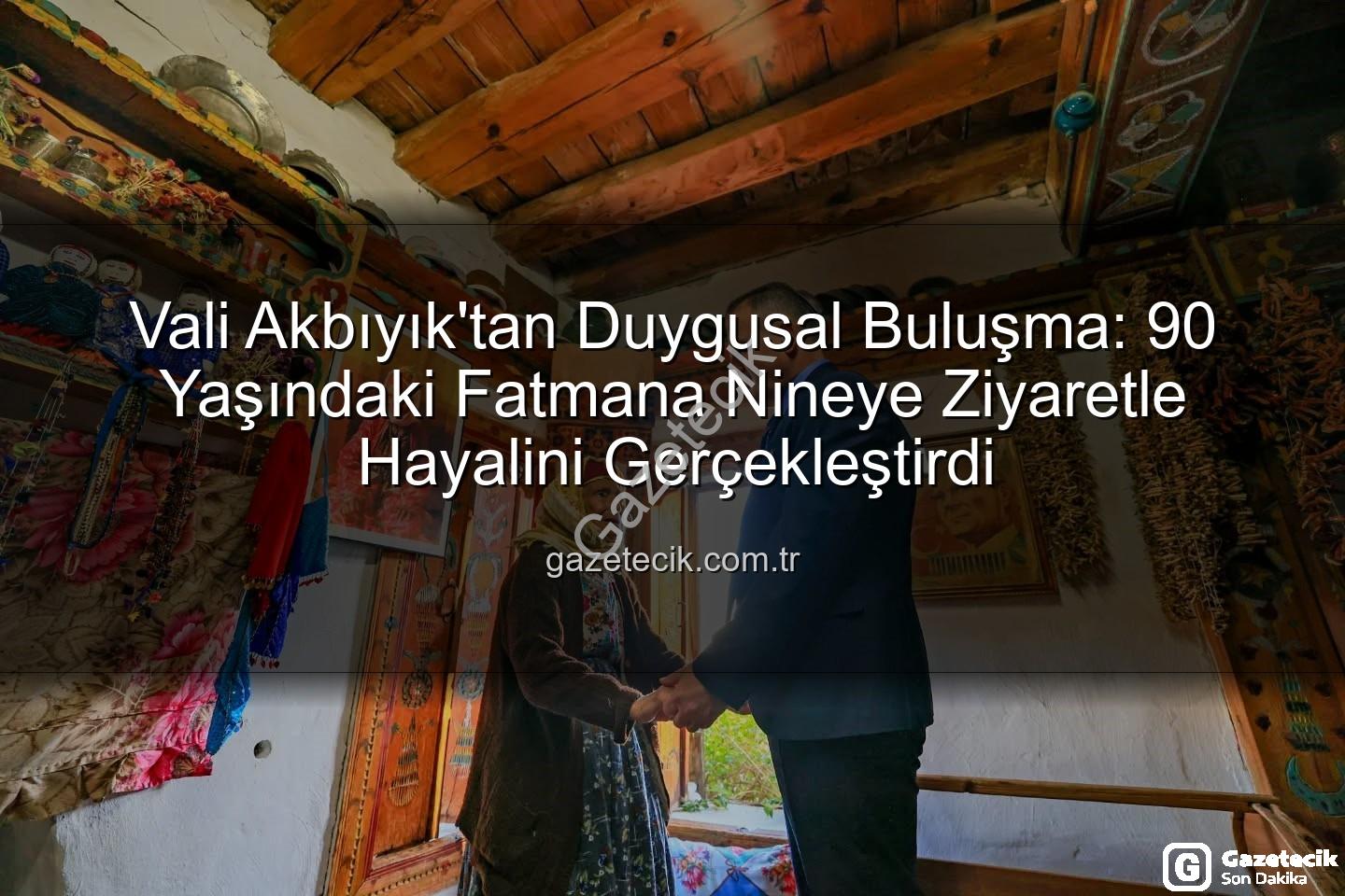 Fatmana Nine - Vali Akbıyık'tan Duygusal Buluşma: 90 Yaşındaki Fatmana Nineye Ziyaretle Hayalini Gerçekleştirdi