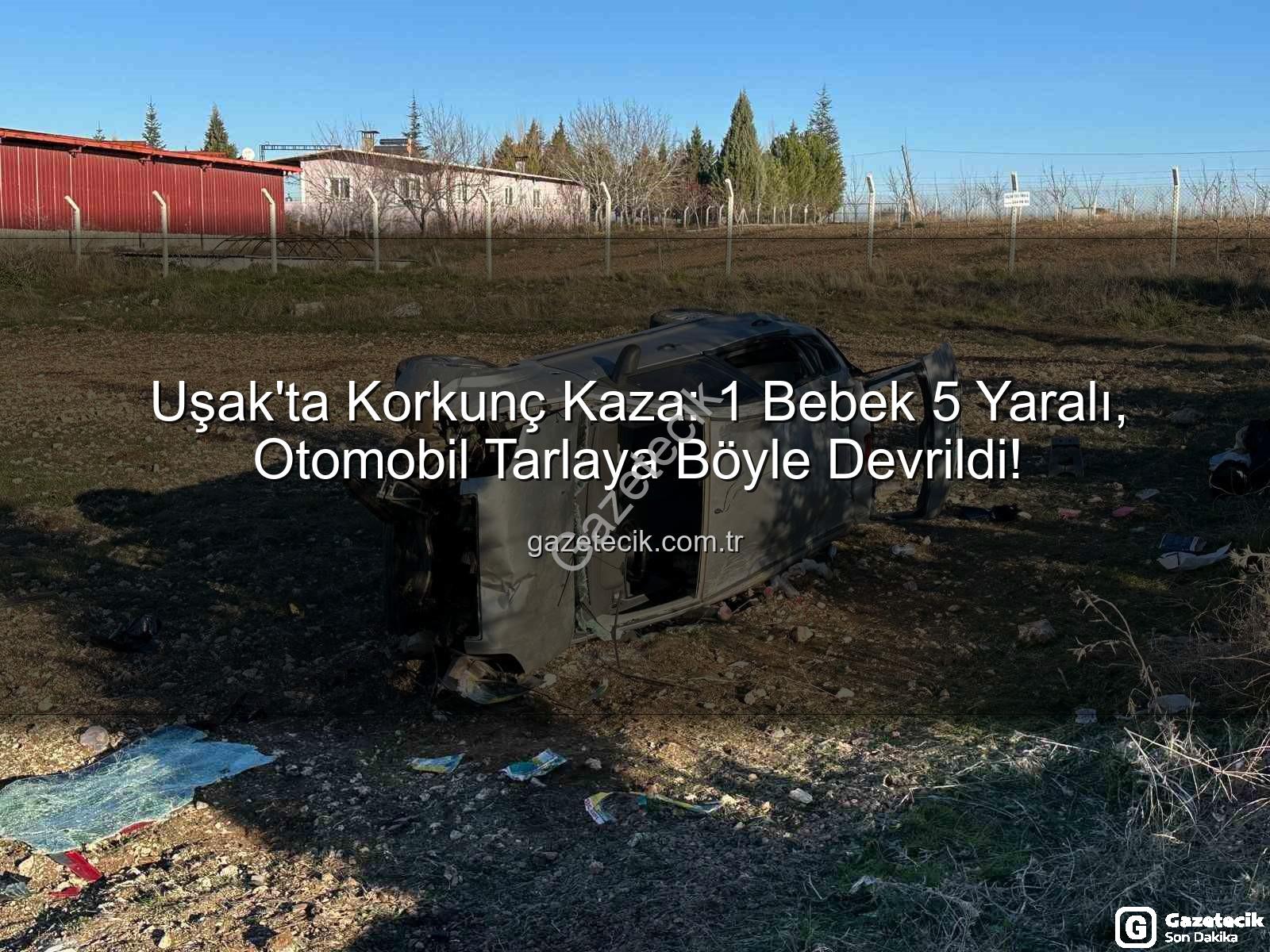 Uşak kaza - Uşak'ta Korkunç Kaza: 1 Bebek 5 Yaralı, Otomobil Tarlaya Böyle Devrildi!