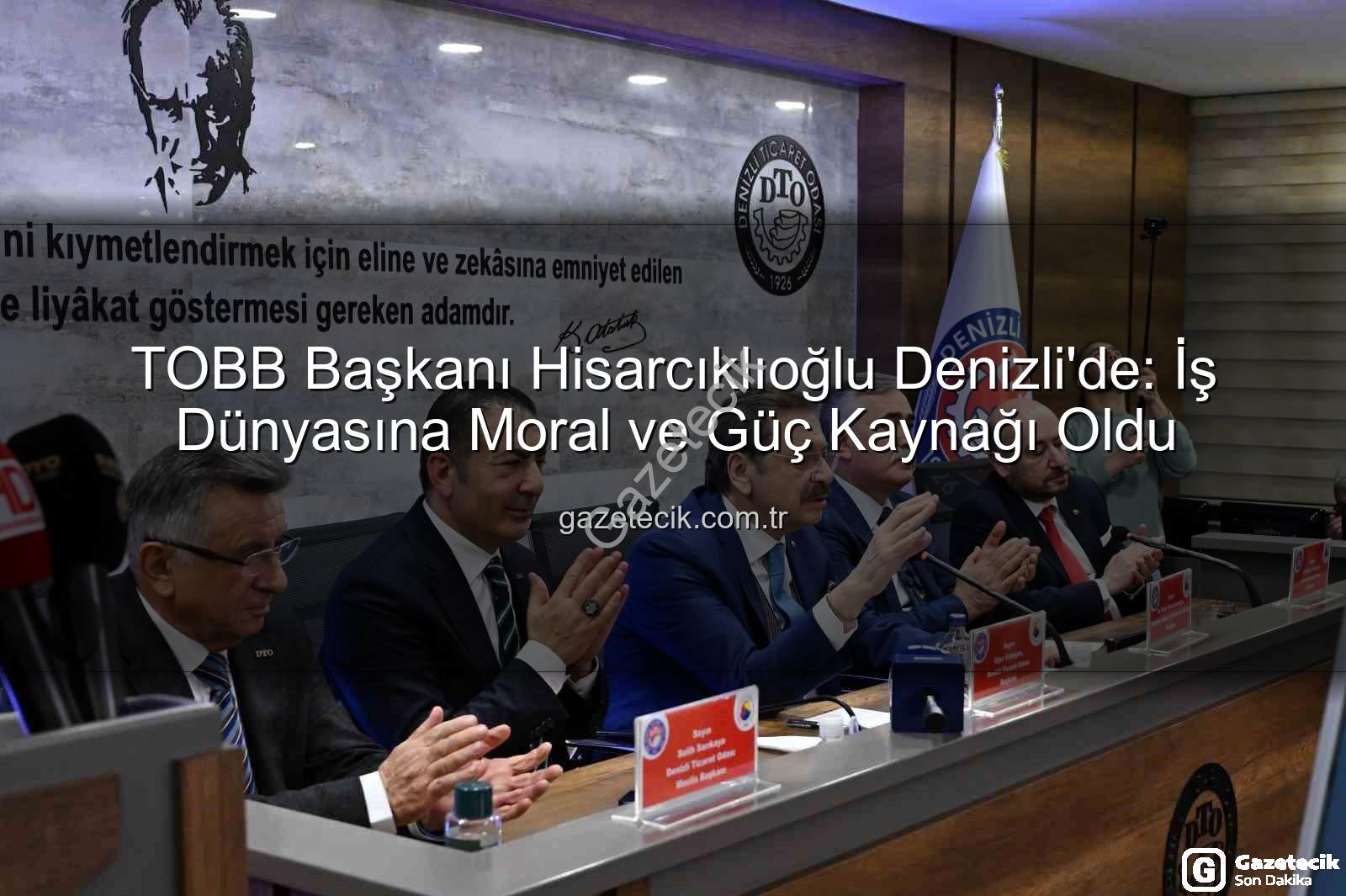 TOBB Başkanı Denizli - TOBB Başkanı Hisarcıklıoğlu Denizli'de: İş Dünyasına Moral ve Güç Kaynağı Oldu