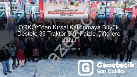 ORKÖY’den Kırsal Kalkınmaya Büyük Destek: 36 Traktör Sıfır Faizle Çiftçilere Ulaştı
