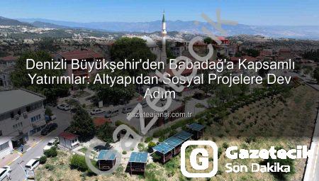 Denizli Büyükşehir’den Babadağ’a Dev Yatırımlar: Altyapıdan Sosyal Projelere Kapsamlı Dönüşüm