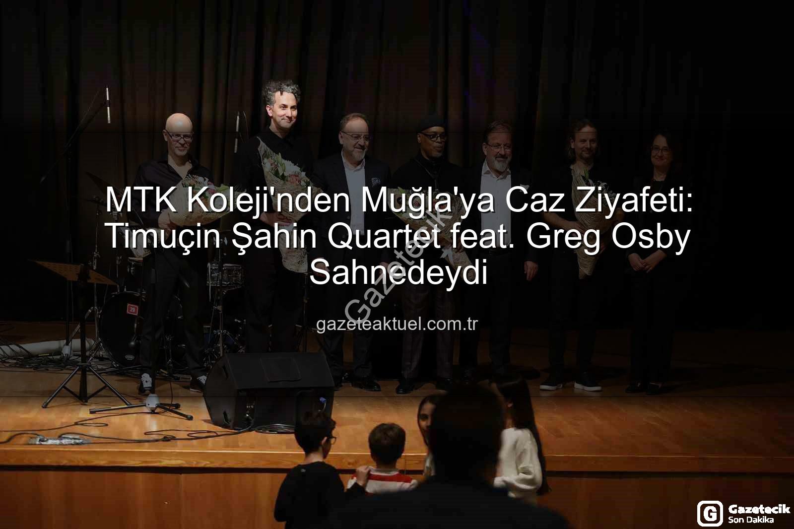 MTK Koleji Caz Konseri - MTK Koleji Sahnesinde Caz Zirvesi: Timuçin Şahin Quartet feat. Greg Osby Büyüledi