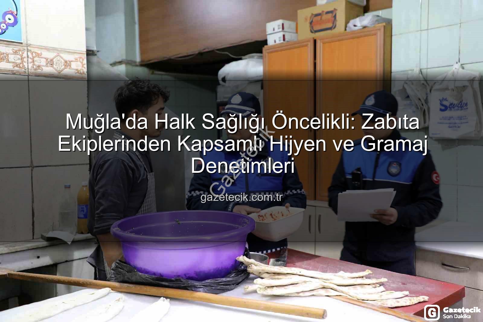 Muğla zabıta denetimi - Muğla'da Halk Sağlığı Öncelikli: Zabıta Ekiplerinden Kapsamlı Hijyen ve Gramaj Denetimleri