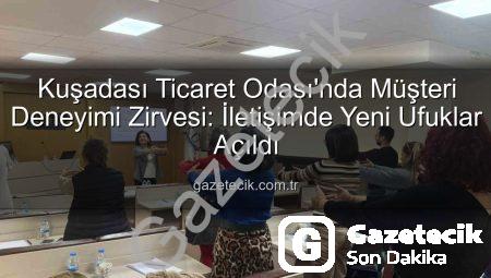 Kuşadası Ticaret Odası’nda Müşteri Deneyimi Zirvesi: İletişimde Yeni Ufuklar Açıldı