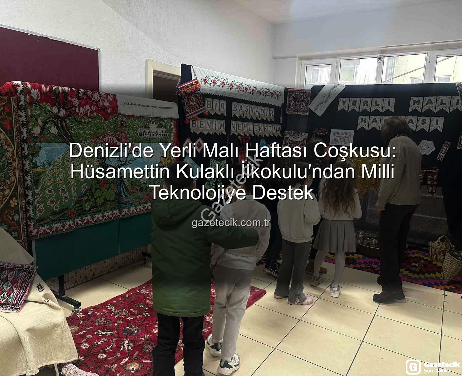 Yerli Malı Haftası - Denizli'de Yerli Malı Haftası Coşkusu: Hüsamettin Kulaklı İlkokulu'ndan Milli Teknolojiye Destek