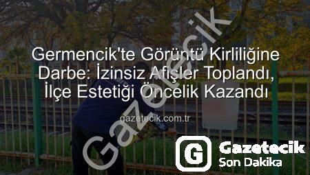 Germencik’te Görüntü Kirliliğine Darbe: İzinsiz Afişler Toplandı, İlçe Estetiği Öncelik Kazandı