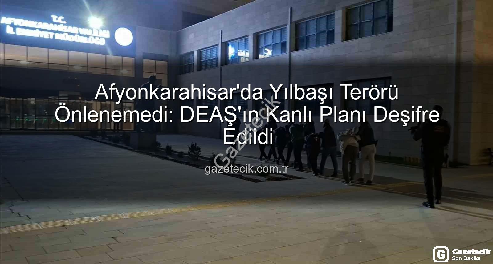 DEAŞ yılbaşı eylemi - Afyonkarahisar'da Yılbaşı Terörü Önlenemedi: DEAŞ'ın Kanlı Planı Deşifre Edildi
