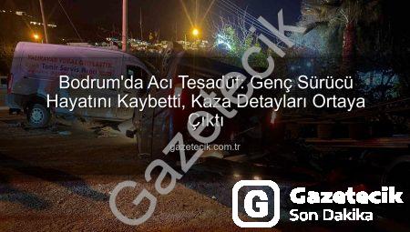 Bodrum’da Acı Tesadüf: Genç Sürücü Hayatını Kaybetti, Kaza Detayları Ortaya Çıktı