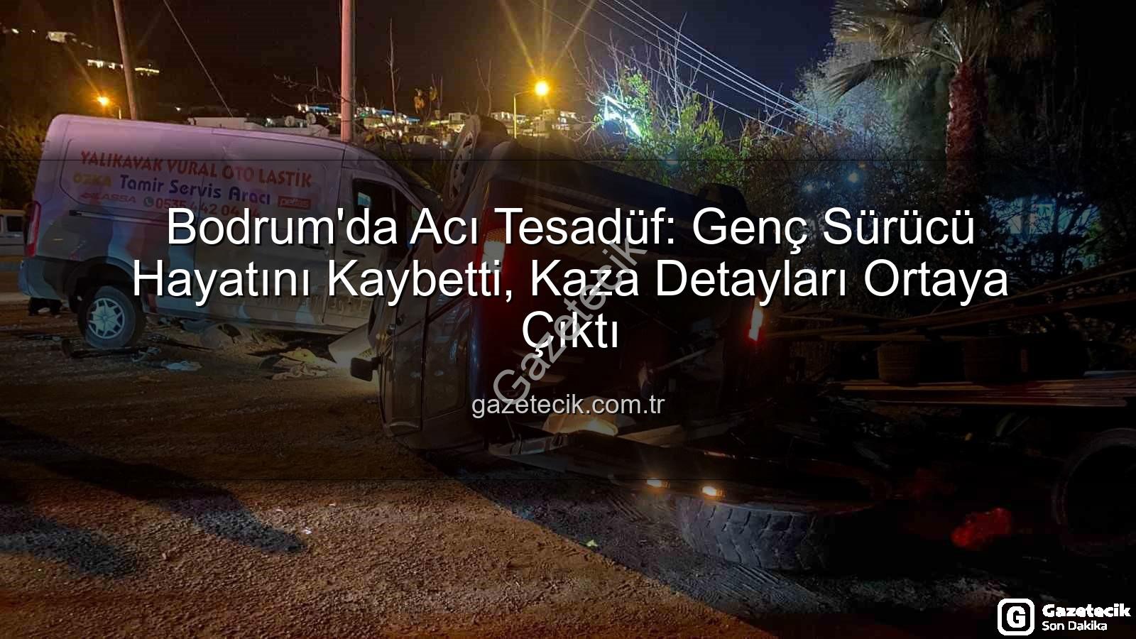 Bodrum trafik kazası - Bodrum'da Acı Tesadüf: Genç Sürücü Hayatını Kaybetti, Kaza Detayları Ortaya Çıktı