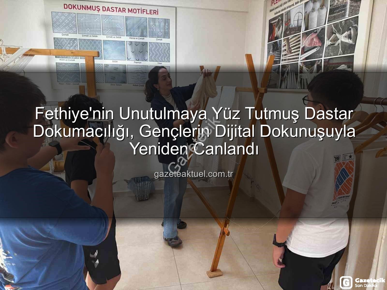 dastar dokumacılığı - Fethiye'nin Unutulmaya Yüz Tutmuş Mirası 'Dastar Dokumacılığı' Dijital Dünyada Yeniden Doğuyor