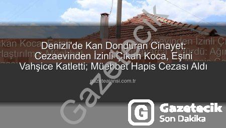 Cezaevinden İzinli Çıkan Koca, Eşini Canavarca Öldürdü: Ağırlaştırılmış Müebbet Hapis Cezası