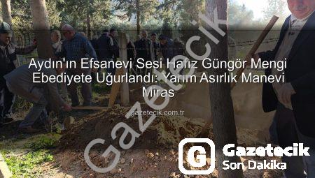 Aydın’ın Efsanevi Sesi Hafız Güngör Mengi Ebediyete Uğurlandı: Yarım Asırlık Manevi Miras