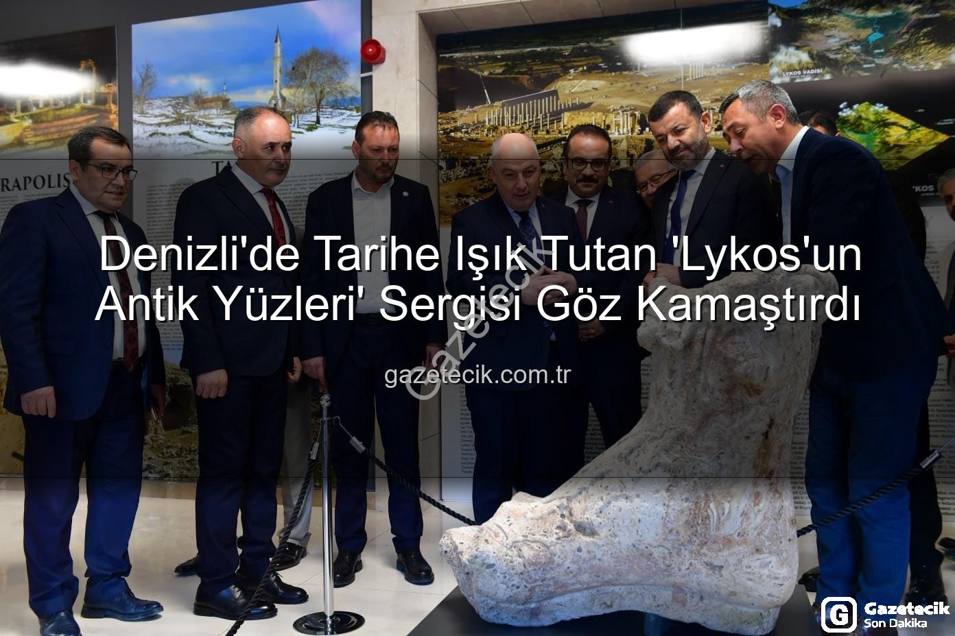 Lykos'un Antik Yüzleri - Denizli'de Tarihe Işık Tutan 'Lykos'un Antik Yüzleri' Sergisi Göz Kamaştırdı