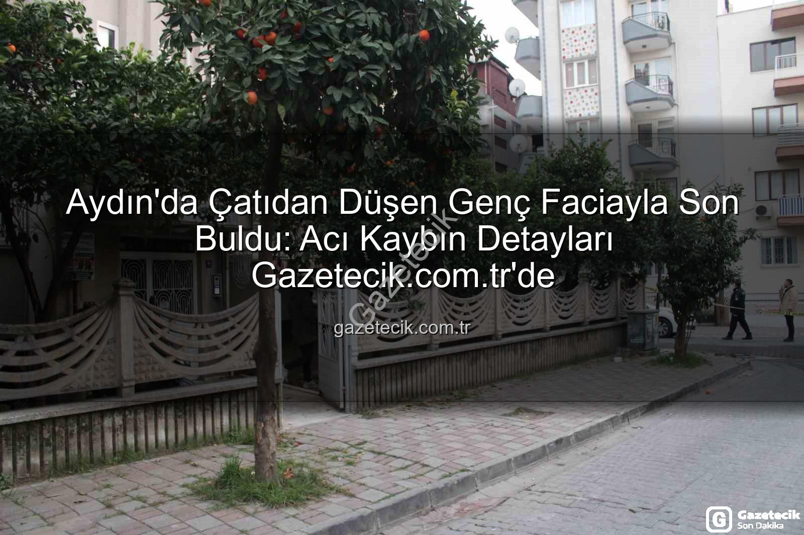 çatıdan düşen genç - Aydın'da Çatıdan Düşen Genç Faciayla Son Buldu: Acı Kaybın Detayları Gazetecik.com.tr'de