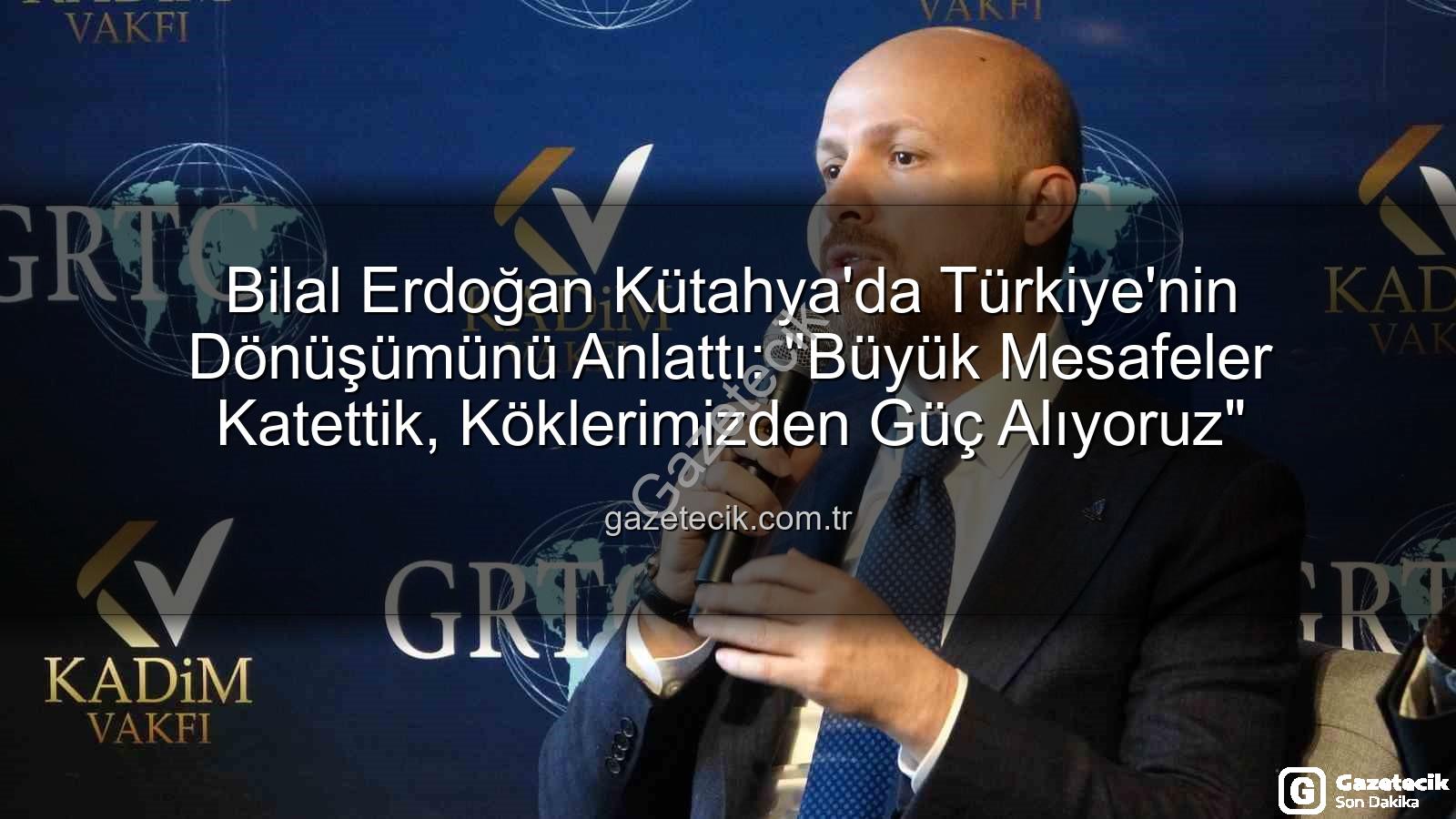 Bilal Erdoğan Kütahya - Bilal Erdoğan Kütahya'da Türkiye'nin Dönüşümünü Anlattı: "Büyük Mesafeler Katettik, Köklerimizden Güç Alıyoruz"